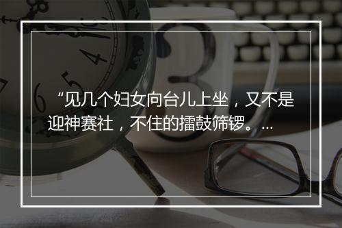 “见几个妇女向台儿上坐，又不是迎神赛社，不住的擂鼓筛锣。”拼音出处和意思