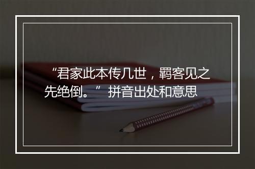 “君家此本传几世，羁客见之先绝倒。”拼音出处和意思