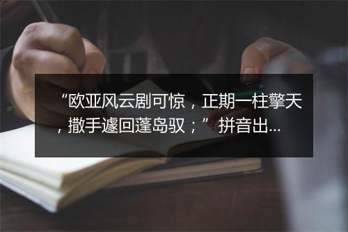 “欧亚风云剧可惊，正期一柱擎天，撒手遽回蓬岛驭；”拼音出处和意思