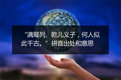 “满鸳列、乾儿义子，何人似此千古。”拼音出处和意思