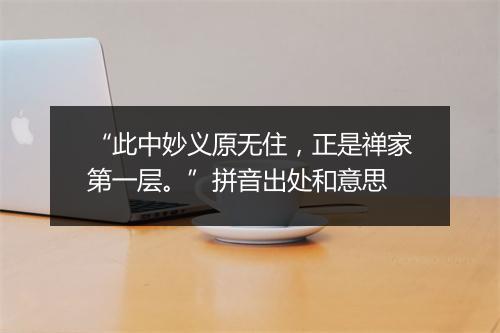 “此中妙义原无住，正是禅家第一层。”拼音出处和意思