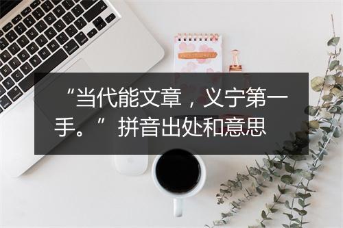 “当代能文章，义宁第一手。”拼音出处和意思