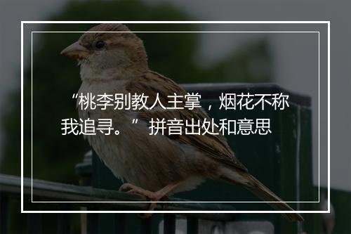 “桃李别教人主掌，烟花不称我追寻。”拼音出处和意思