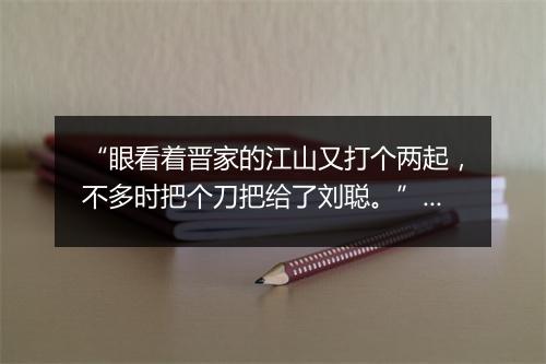 “眼看着晋家的江山又打个两起，不多时把个刀把给了刘聪。”拼音出处和意思