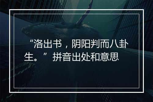 “洛出书，阴阳判而八卦生。”拼音出处和意思