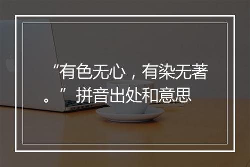 “有色无心，有染无著。”拼音出处和意思