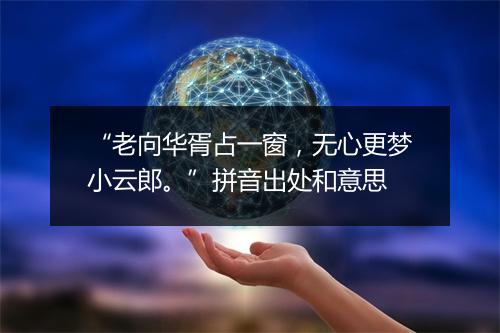 “老向华胥占一窗，无心更梦小云郎。”拼音出处和意思