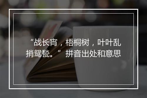 “战长宵，梧桐树，叶叶乱捎鸳甃。”拼音出处和意思