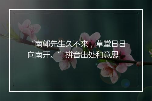 “南郭先生久不来，草堂日日向南开。”拼音出处和意思