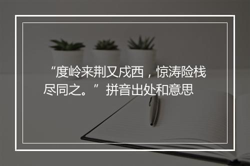 “度岭来荆又戍西，惊涛险栈尽同之。”拼音出处和意思