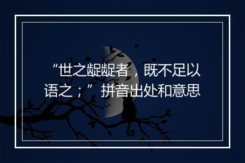 “世之龊龊者，既不足以语之；”拼音出处和意思