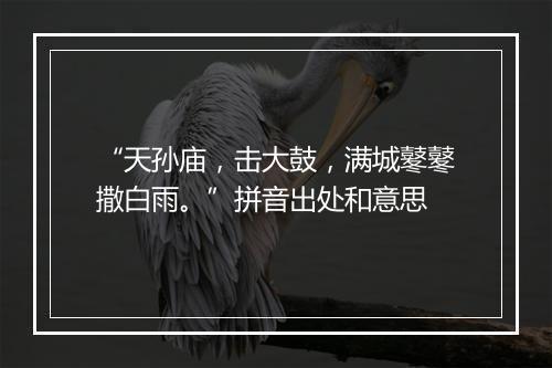 “天孙庙，击大鼓，满城鼕鼕撒白雨。”拼音出处和意思