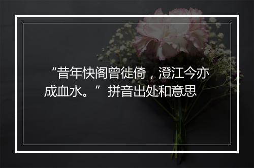 “昔年快阁曾徙倚，澄江今亦成血水。”拼音出处和意思