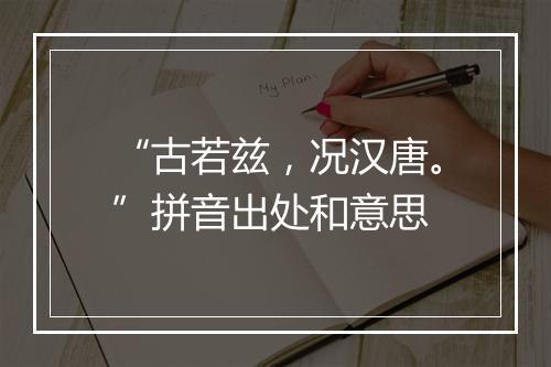 “古若兹，况汉唐。”拼音出处和意思