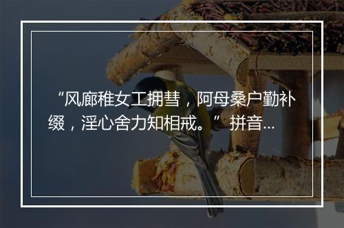 “风廊稚女工拥彗，阿母桑户勤补缀，淫心舍力知相戒。”拼音出处和意思