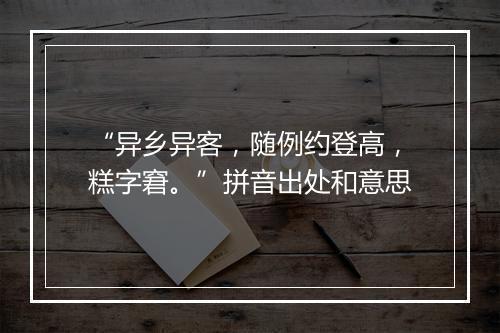 “异乡异客，随例约登高，糕字窘。”拼音出处和意思