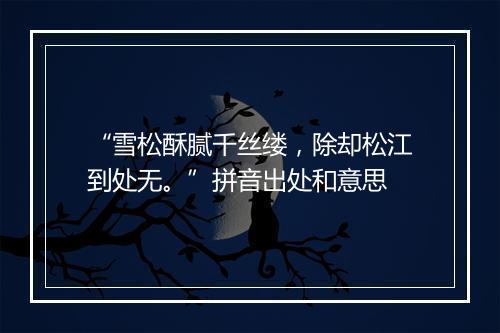 “雪松酥腻千丝缕，除却松江到处无。”拼音出处和意思