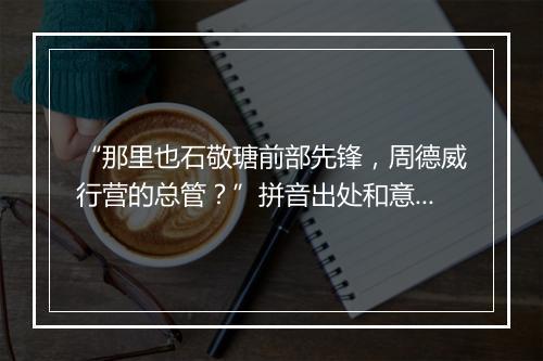 “那里也石敬瑭前部先锋，周德威行营的总管？”拼音出处和意思