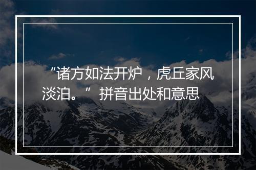 “诸方如法开炉，虎丘家风淡泊。”拼音出处和意思