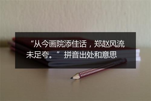 “从今画院添佳话，郑赵风流未足夸。”拼音出处和意思