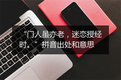 “门人虽亦老，迷恋授经时。”拼音出处和意思