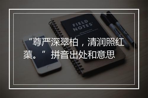 “尊严深翠柏，清润照红蕖。”拼音出处和意思