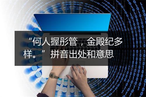 “何人握彤管，金殿纪多样。”拼音出处和意思