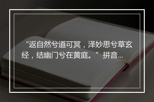 “返自然兮道可冥，泽妙思兮草玄经，结幽门兮在黄庭。”拼音出处和意思