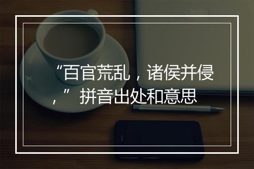 “百官荒乱，诸侯并侵，”拼音出处和意思