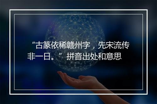 “古篆依稀赣州字，先宋流传非一日。”拼音出处和意思