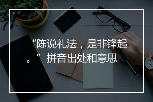 “陈说礼法，是非锋起。”拼音出处和意思