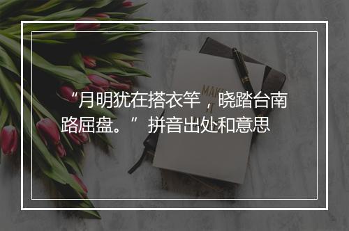 “月明犹在搭衣竿，晓踏台南路屈盘。”拼音出处和意思