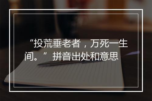 “投荒垂老者，万死一生间。”拼音出处和意思