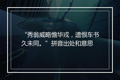 “秀翁威略憺华戎，遗恨车书久未同。”拼音出处和意思