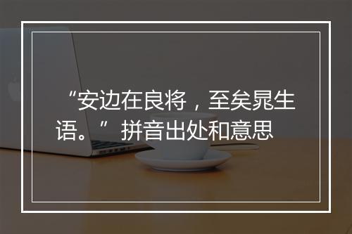 “安边在良将，至矣晁生语。”拼音出处和意思