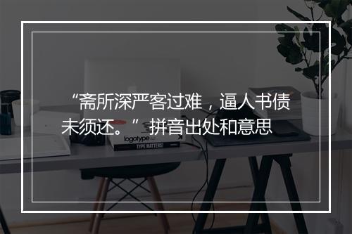 “斋所深严客过难，逼人书债未须还。”拼音出处和意思