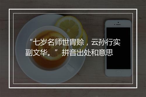 “七岁名师世胄赊，云孙行实副文华。”拼音出处和意思