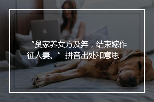 “贫家养女方及笄，结束嫁作征人妻。”拼音出处和意思