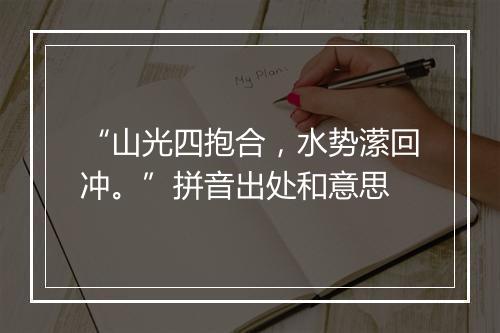 “山光四抱合，水势潆回冲。”拼音出处和意思