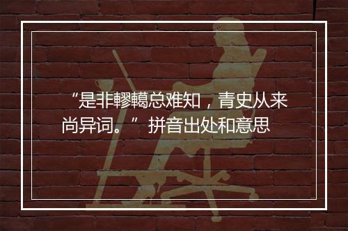 “是非轇轕总难知，青史从来尚异词。”拼音出处和意思