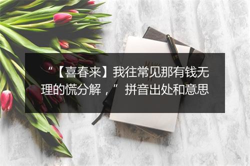 “【喜春来】我往常见那有钱无理的慌分解，”拼音出处和意思