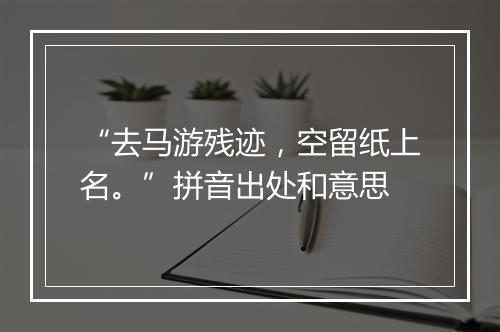 “去马游残迹，空留纸上名。”拼音出处和意思