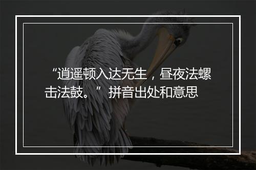 “逍遥顿入达无生，昼夜法螺击法鼓。”拼音出处和意思