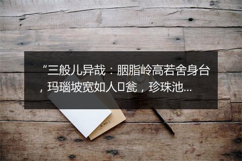 “三般儿异哉：胭脂岭高若舍身台，玛瑙坡宽如人瓮，珍珠池险似迷魂海。”拼音出处和意思