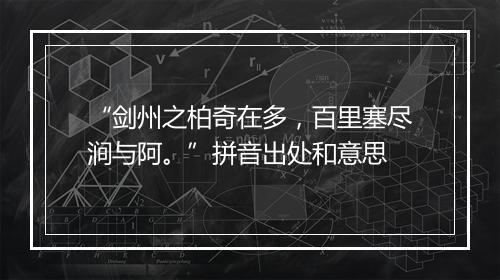 “剑州之柏奇在多，百里塞尽涧与阿。”拼音出处和意思