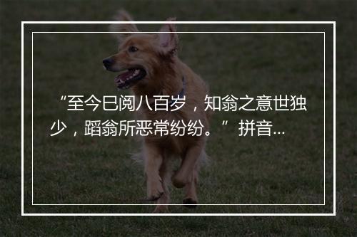 “至今巳阅八百岁，知翁之意世独少，蹈翁所恶常纷纷。”拼音出处和意思