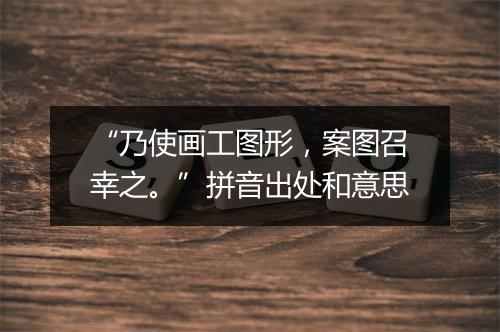 “乃使画工图形，案图召幸之。”拼音出处和意思