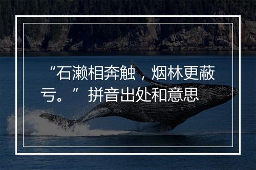 “石濑相奔触，烟林更蔽亏。”拼音出处和意思