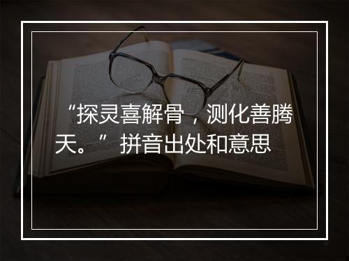 “探灵喜解骨，测化善腾天。”拼音出处和意思