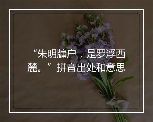 “朱明牖户，是罗浮西麓。”拼音出处和意思